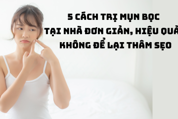 5 cách trị mụn bọc tại nhà đơn giản, an toàn, hiệu quả, không để lại thâm sẹo