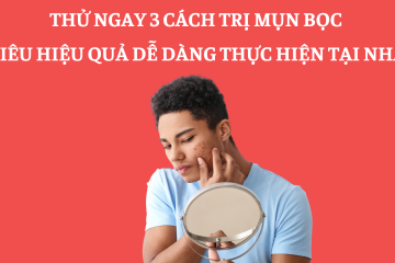 Thử ngay 3 cách trị mụn bọc siêu hiệu quả dễ dàng thực hiện tại nhà