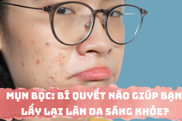 Mụn bọc: Bí quyết nào giúp bạn lấy lại làn da sáng khỏe?