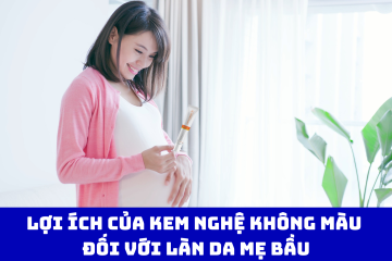 Lợi Ích Của Kem Nghệ Không Màu Đối Với Làn Da Mẹ Bầu